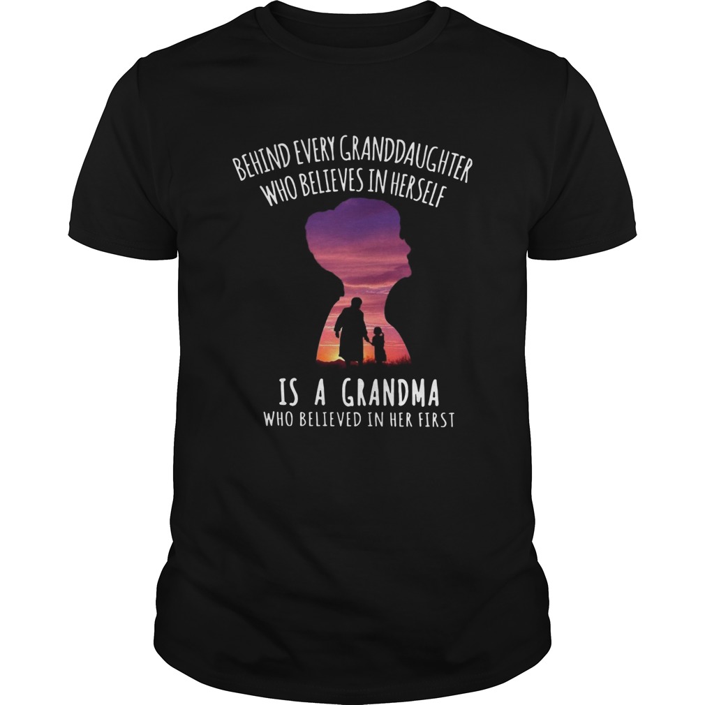 Behind Every Granddaughter Who Believes In Herself Is A Grandma Who Believed In Her First Shirt