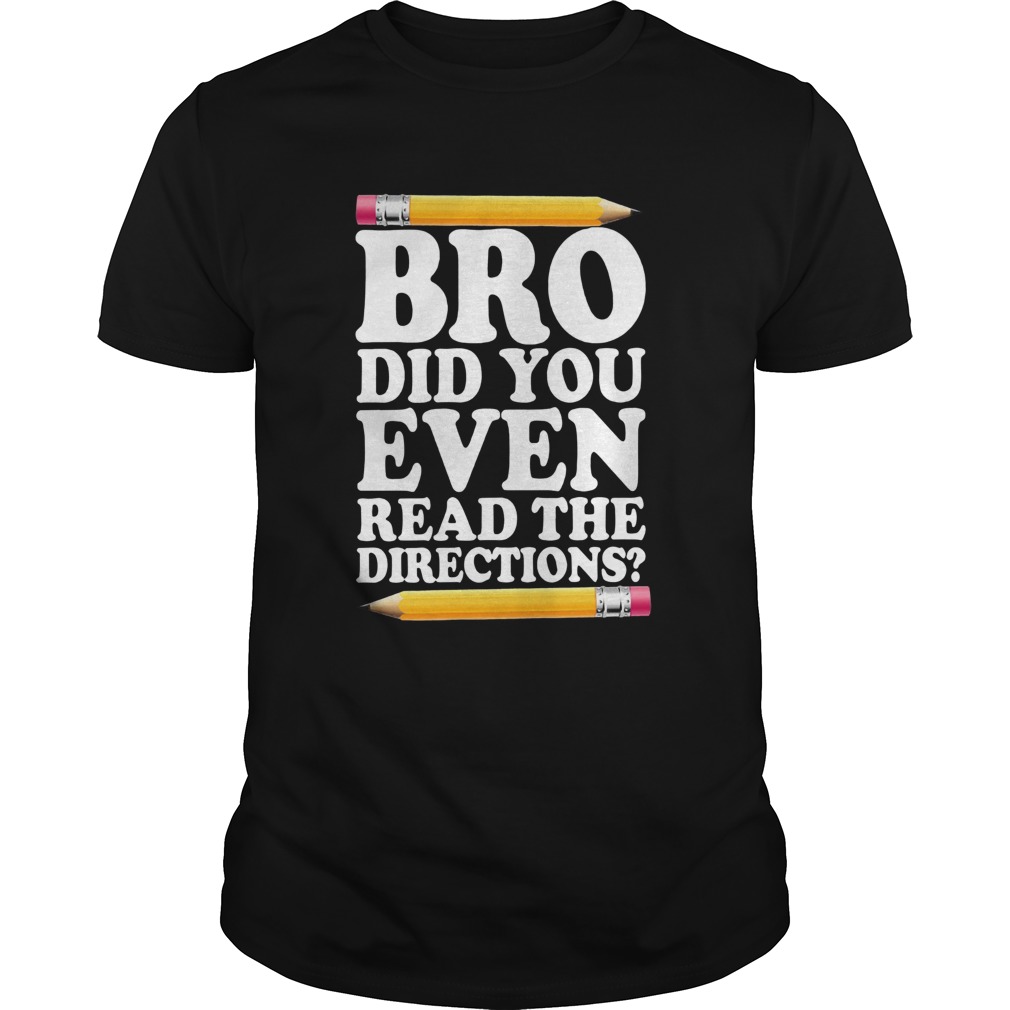 Bro Did You Even Read The Directions Shirt