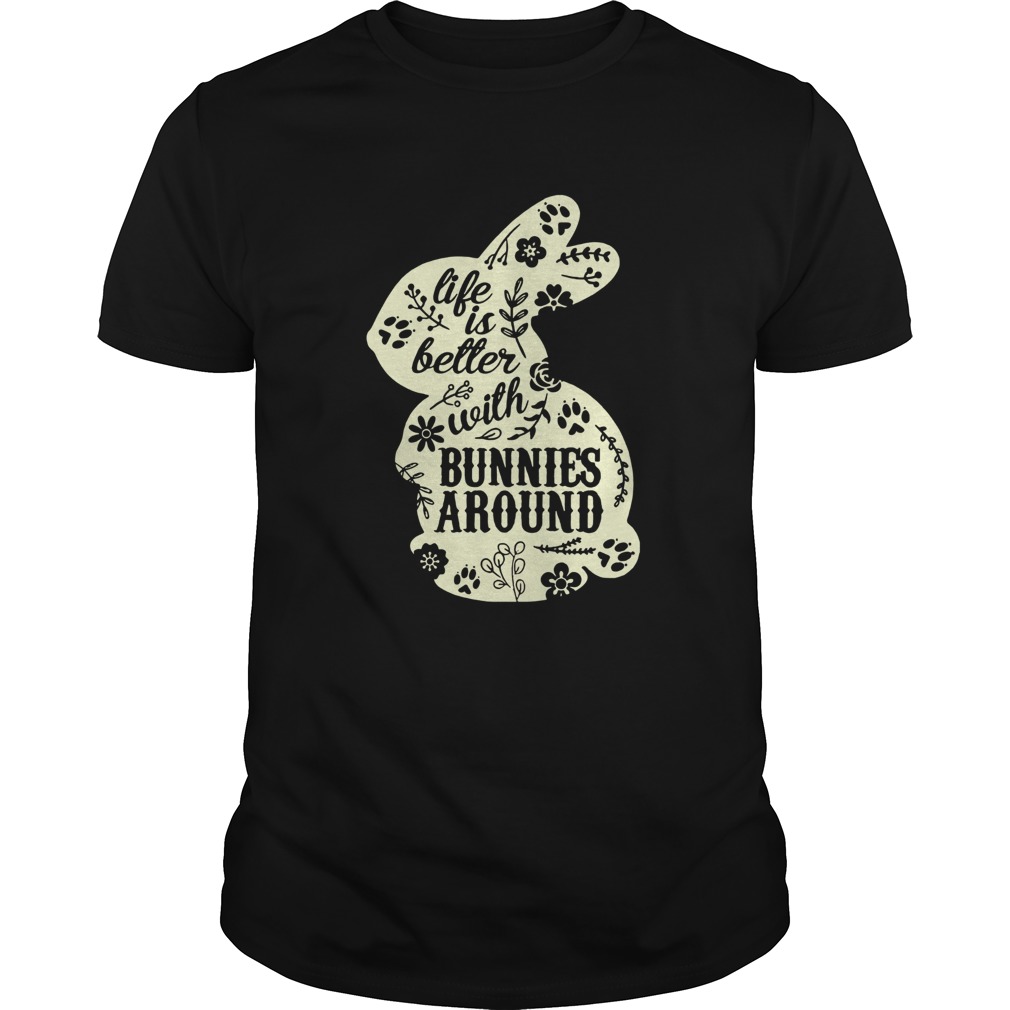 Life Is Better With Bunnies Around Shirt