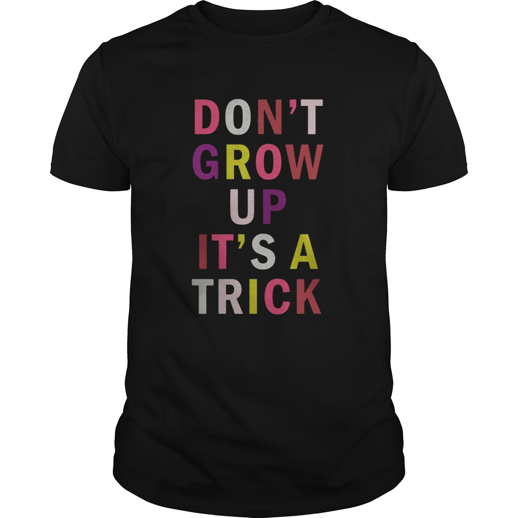 Don’t Grow Up It’s A Trick Shirt