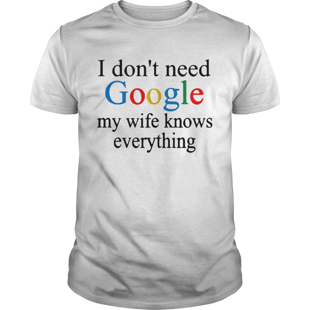 I don’t need google my wife knows everything shirt