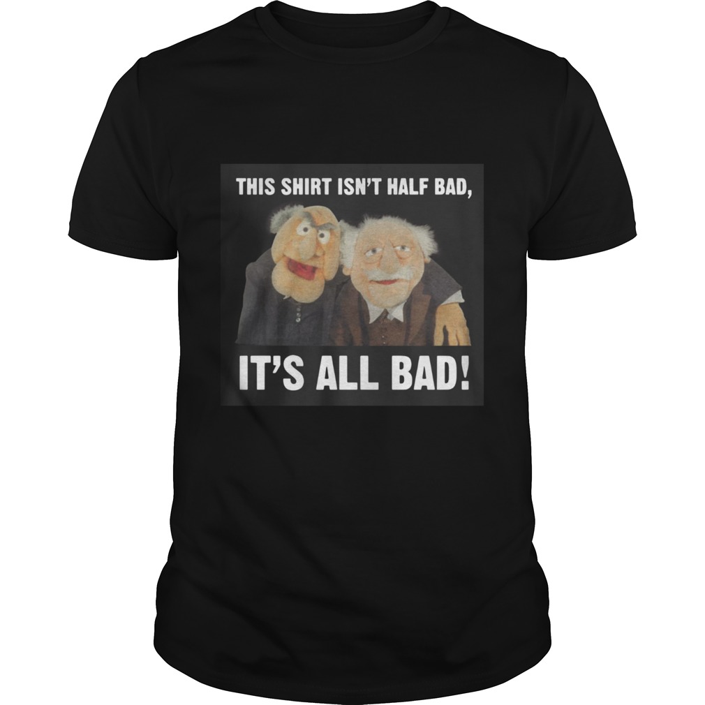 This shirt is’t half bad it’s all bad shirt