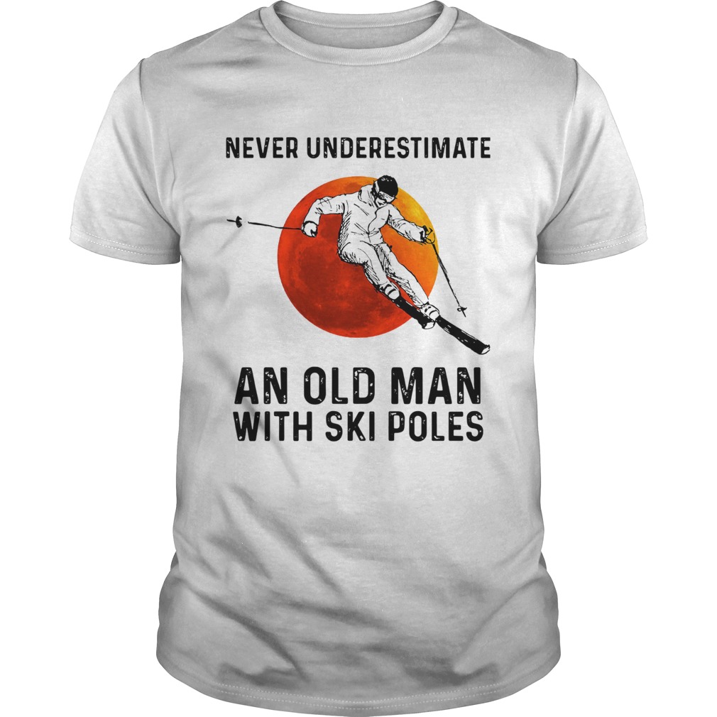 Never Underestimate An Old Man With Ski Poles Shirt