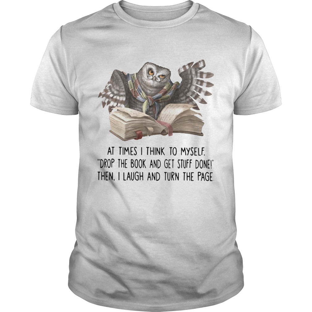 Owl At Times I Think To Myself Drop The Book And Get Stuff Done Shirt