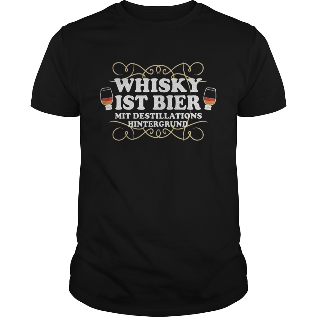 Whisky Ist Bier Mit Destillations Hintergrund Shirt