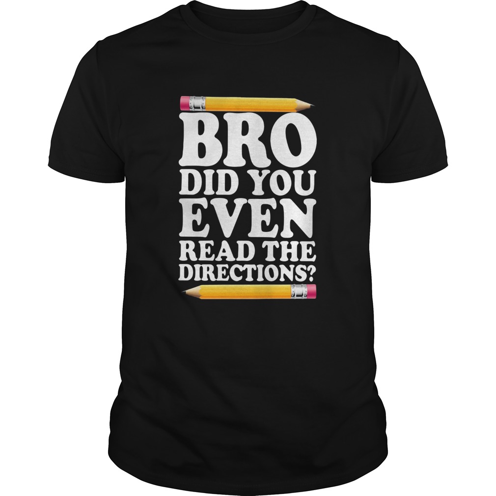 Bro Did You Even Read The Directions Shirt