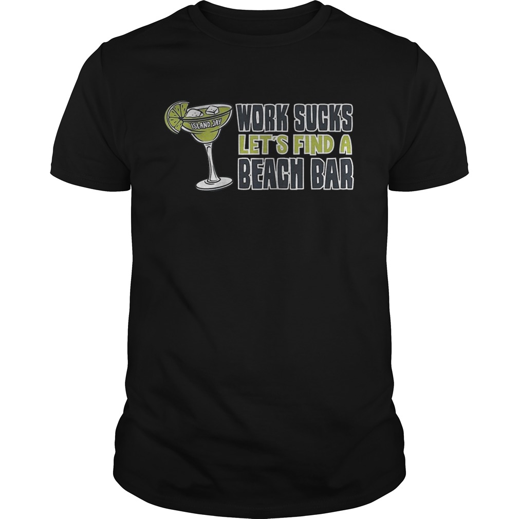 Work Sucks Let’s Find A Beach Bar Shirt