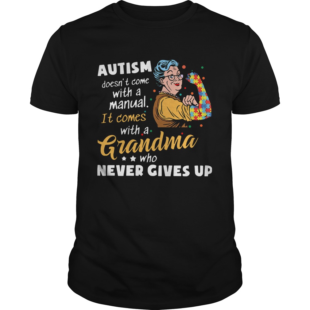 Autism Doesn’t Come With A Manual It Comes With A Grandma Who Never Gives Up Shirt