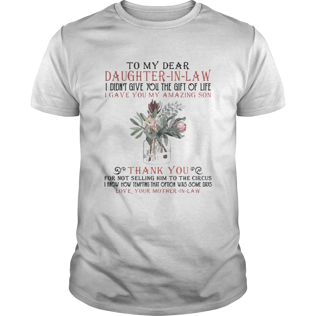 To My Dear Daughterinlaw I Didnt Give You The Gift Of Life I Gave You My Amazing Son shirt