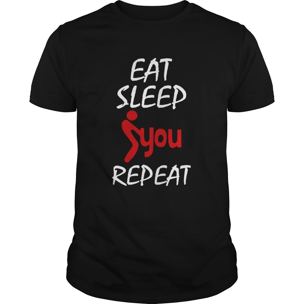 Eat Sleep Fuck You Repeat Shirt