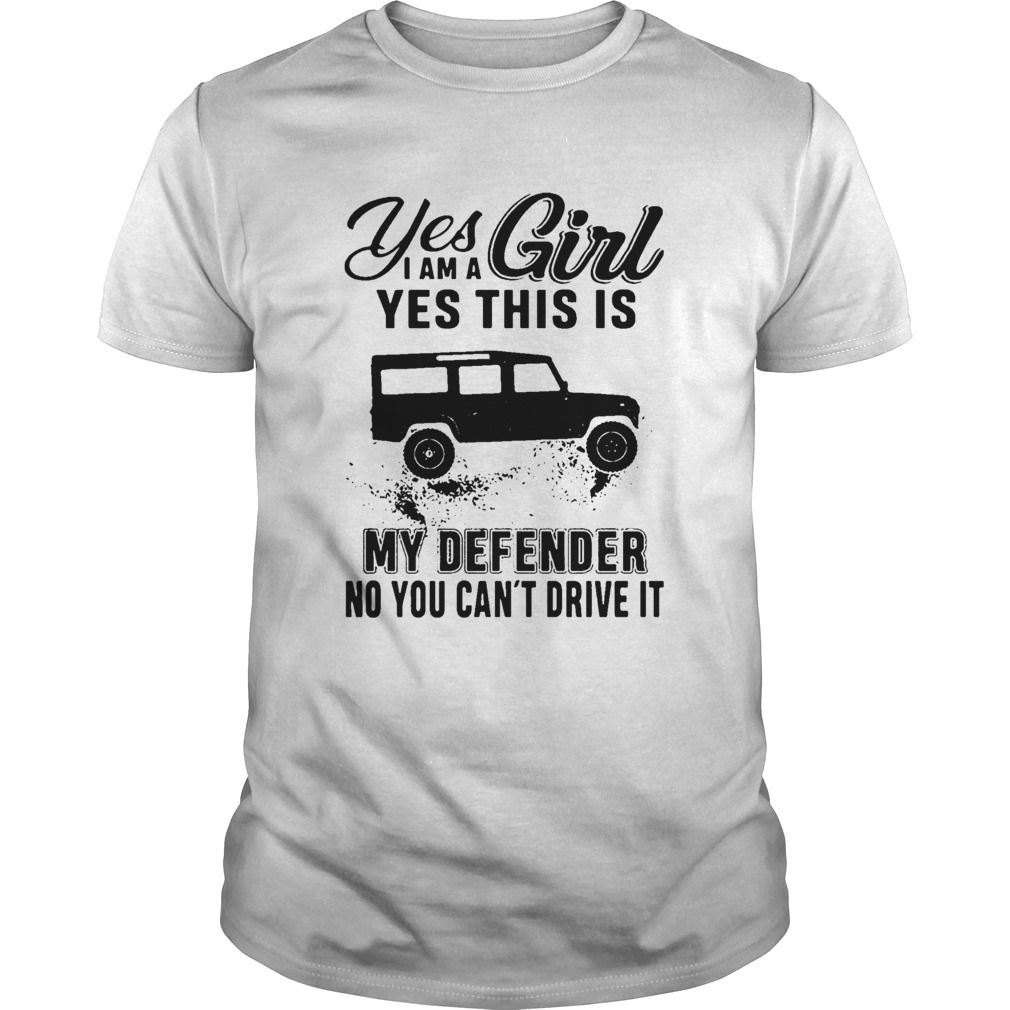 Yes I Am A Girl Yes This Is My Defender No You Can’t Drive It Shirt