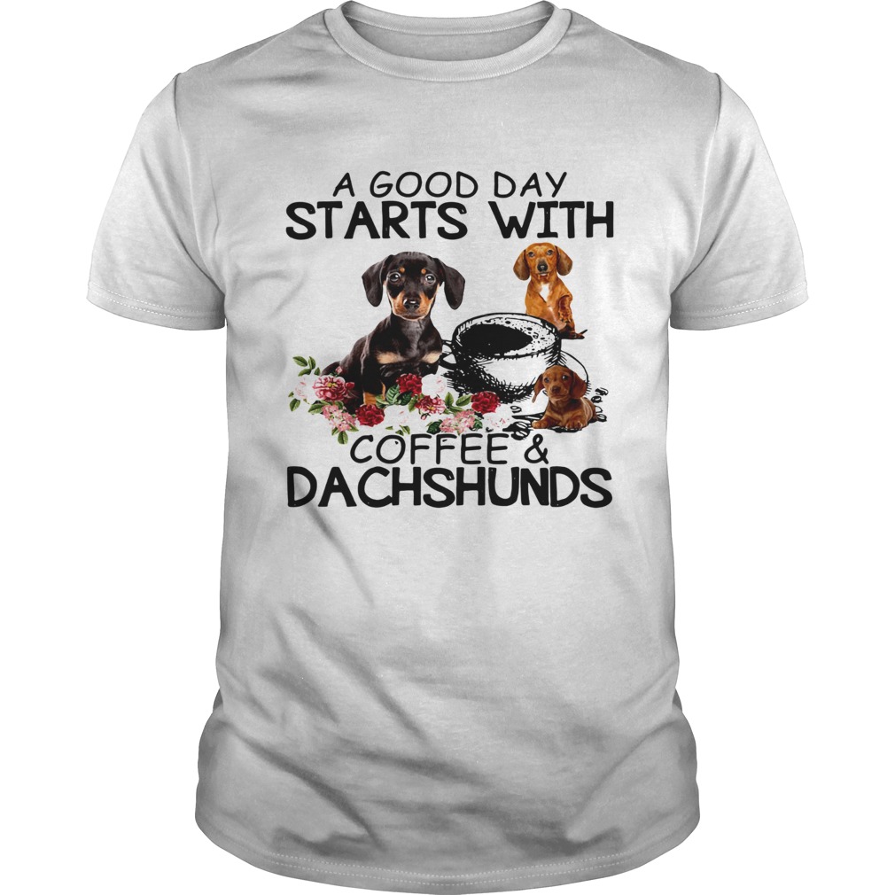 A good day starts with coffee and Dachshunds shirt