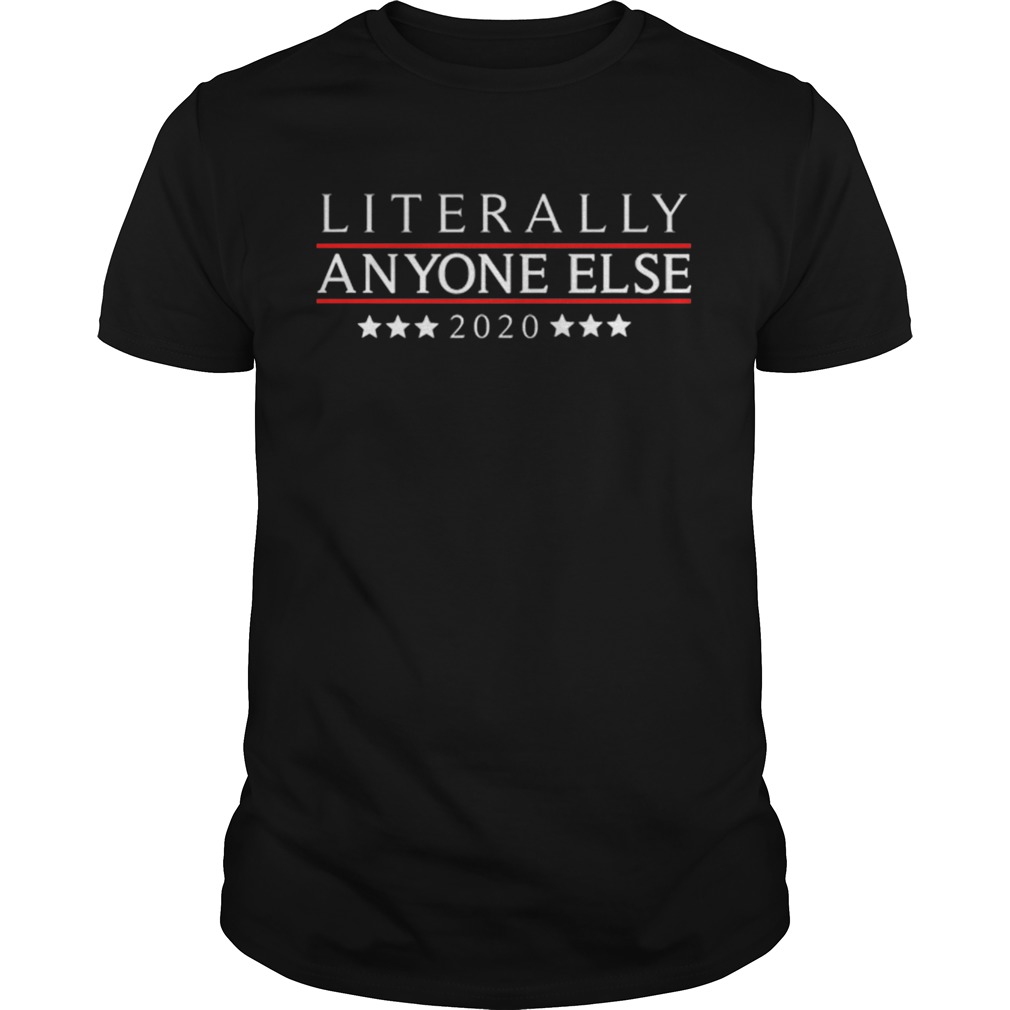 Literally Anyone Else 2020 Anti-Trump shirt