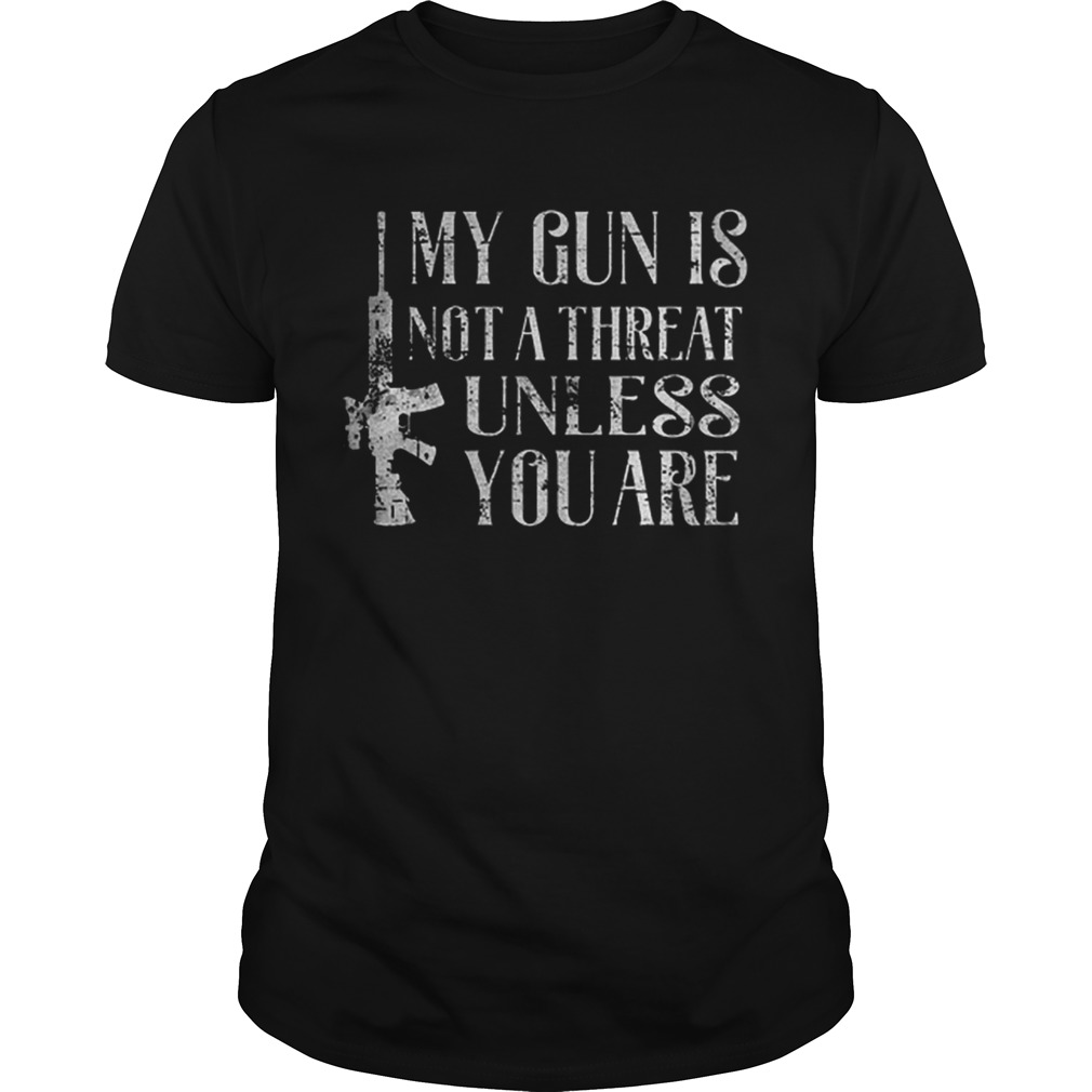 My gun is not a threat unless you are shirt