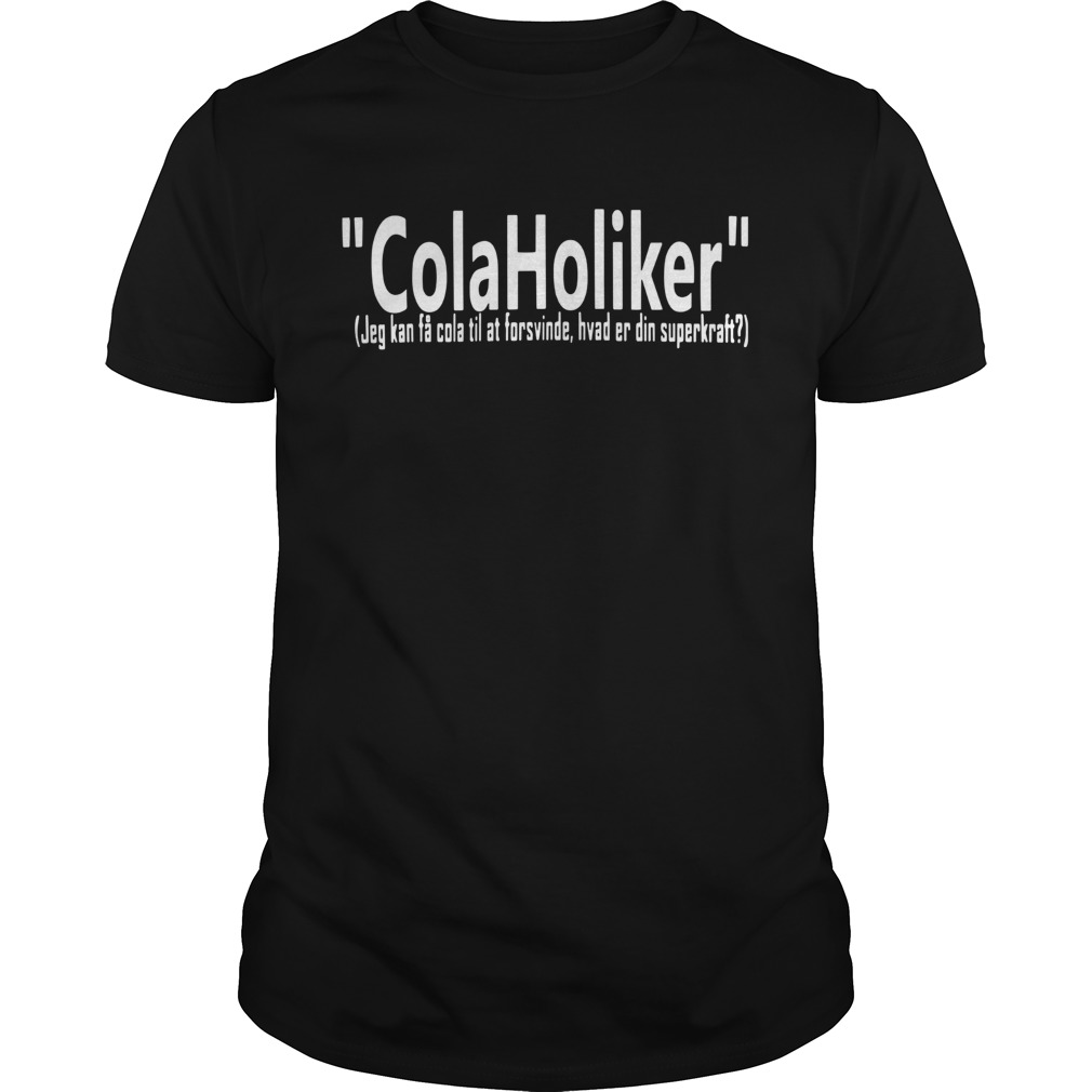 ColaHoliker Jeg Kan Få Cola Til At Forsvinde Hvad Er Din Superkraft Shirt