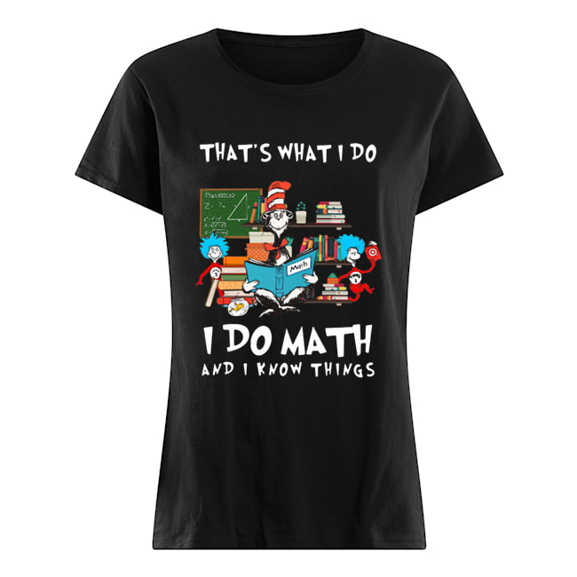 Dr. Seuss That’s What I Do I Do Math And I Know Things shirt