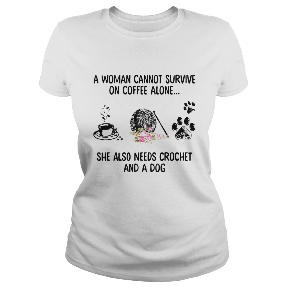 A woman cannot survive on tea alone she also needs crochet and a dog Classic Ladies