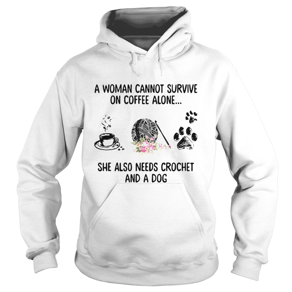 A woman cannot survive on tea alone she also needs crochet and a dog Hoodie