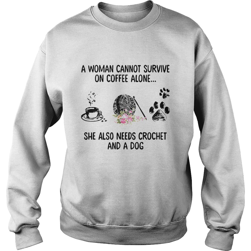 A woman cannot survive on tea alone she also needs crochet and a dog Sweatshirt