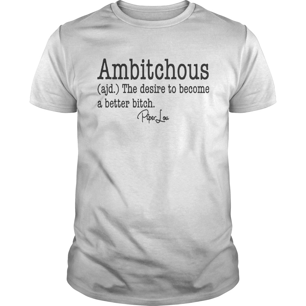 Ambitchous The Desire To Become A Better Bitch shirt