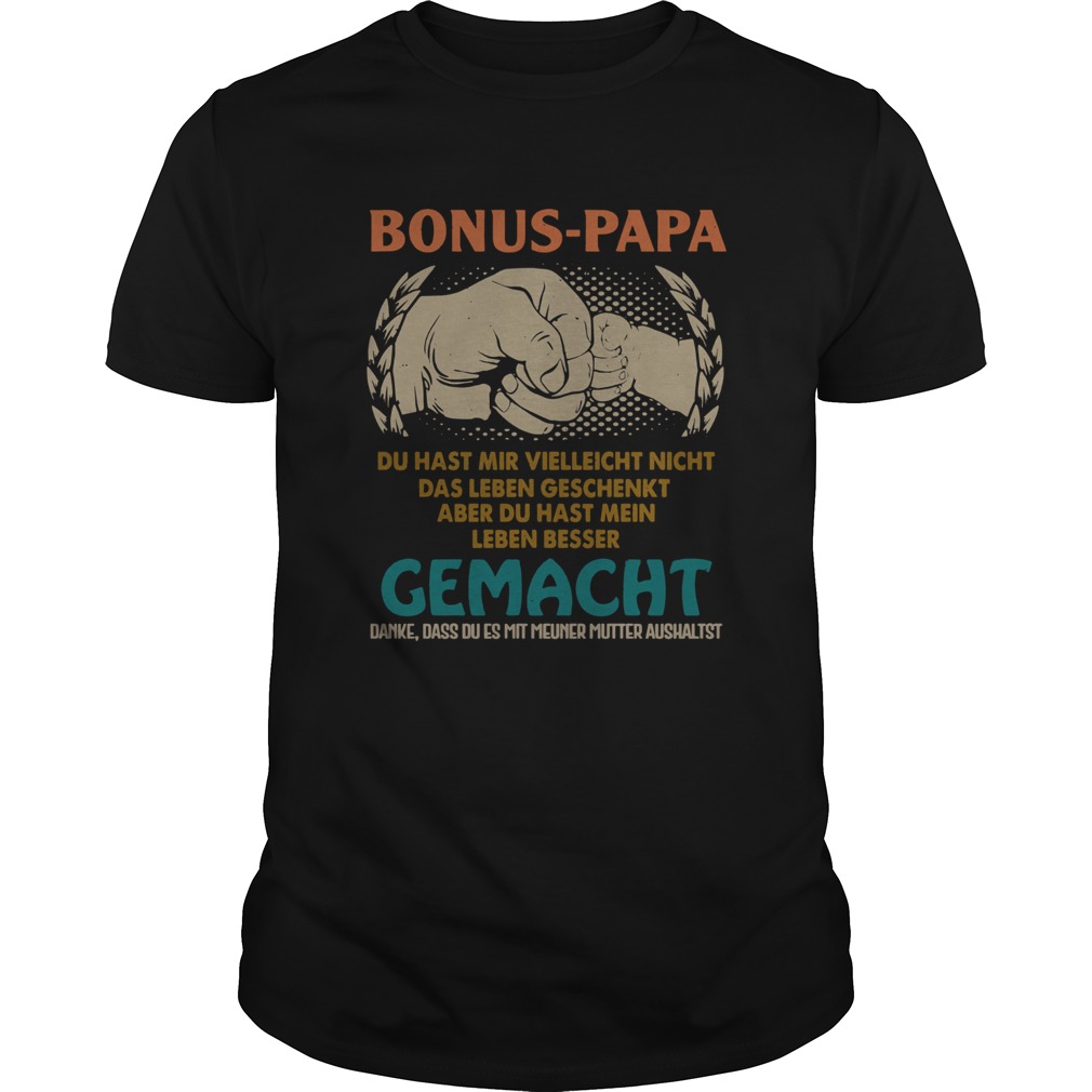 Bonus Papa Du Hast Mir Vielleicht Nicht Das Leben Geschenkt shirt