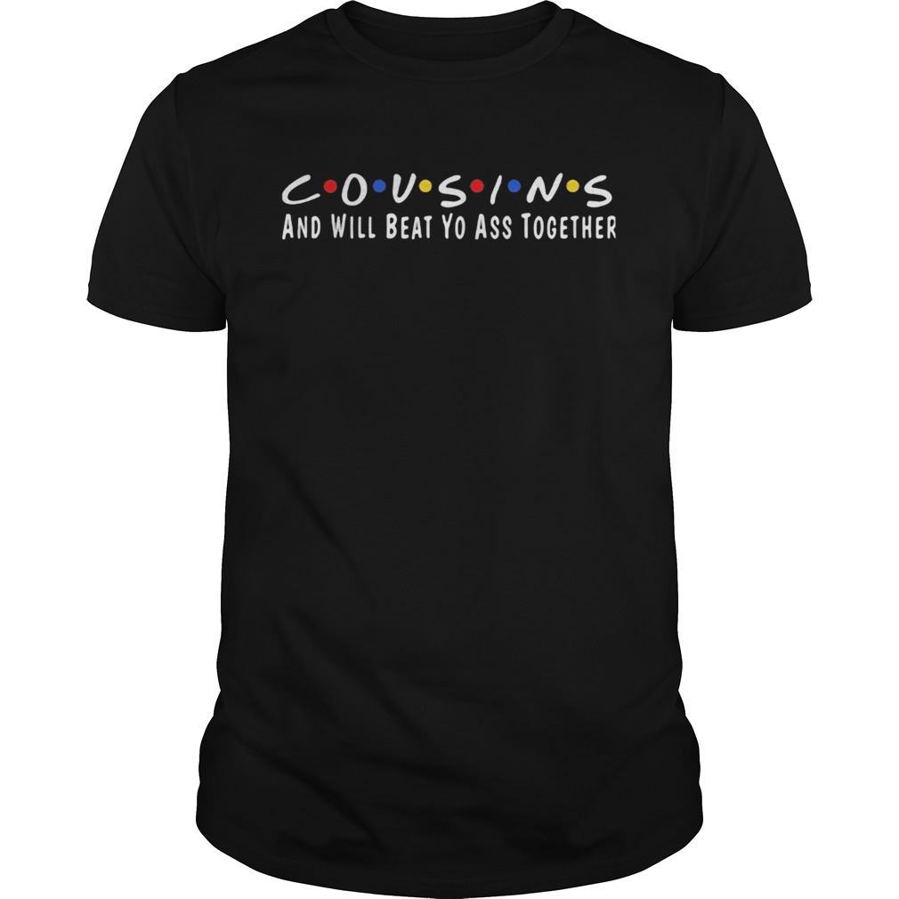 Cousins and will beat yo ass together shirt