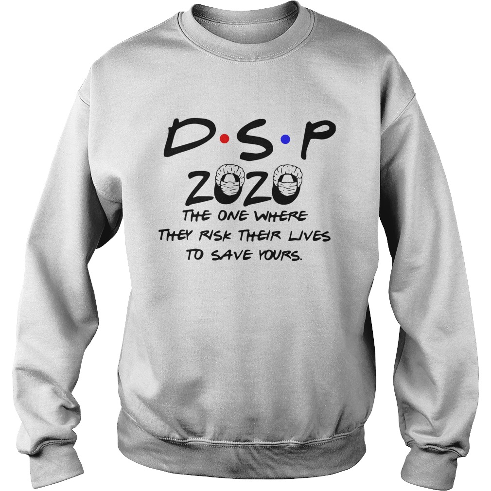 DSP 2020 The One Where They Risk Their Lives To Save Yours Sweatshirt