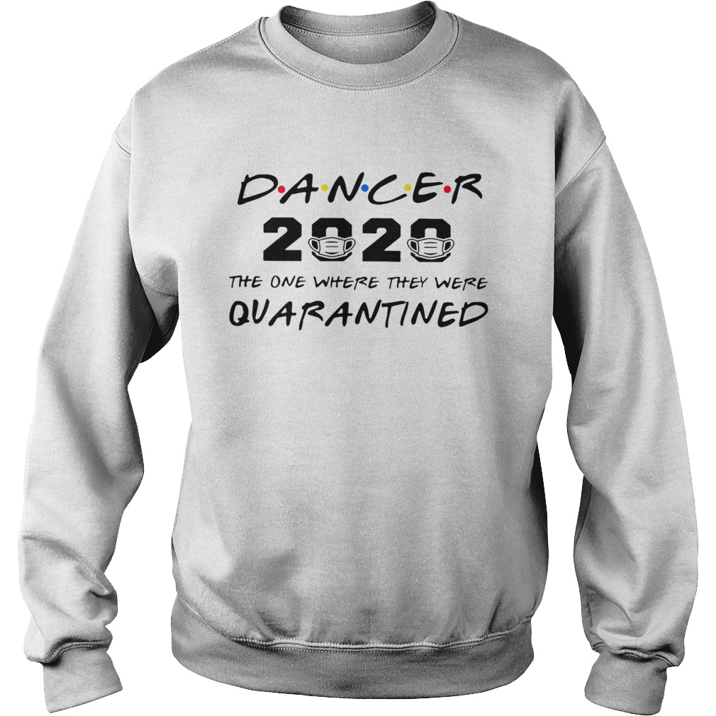 Dancer 2020 the one where they were quarantined Sweatshirt