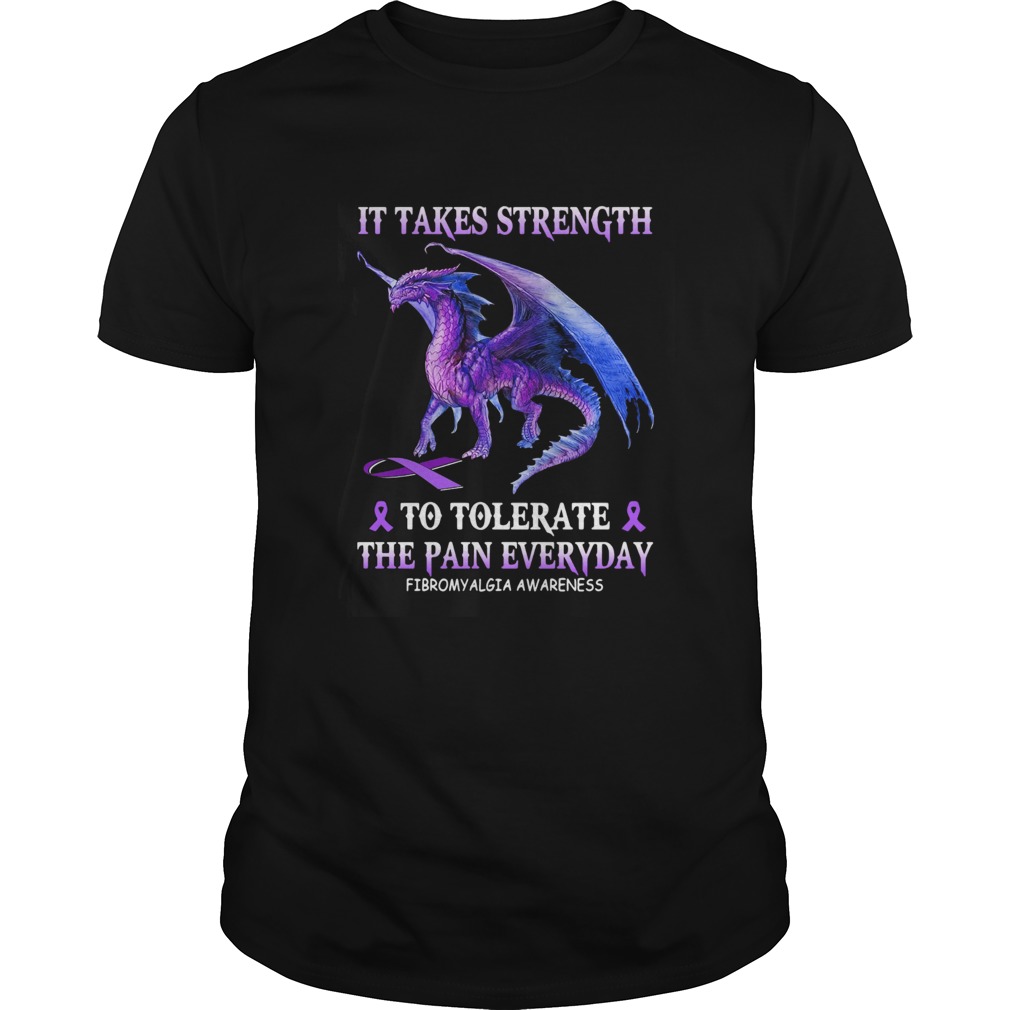 Dragon it takes strength to tolerate the pain everyday fibromyalgia awareness shirt