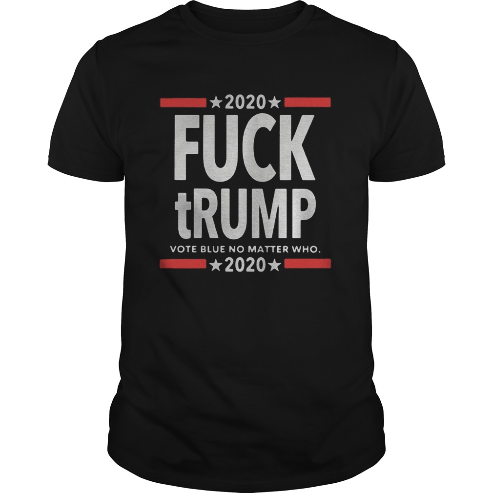 Fuck Trump Vote Blue No Matter Who 2020 shirt