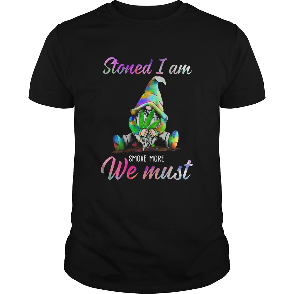 Gnome Stoned I Am Smoke More We Must shirt