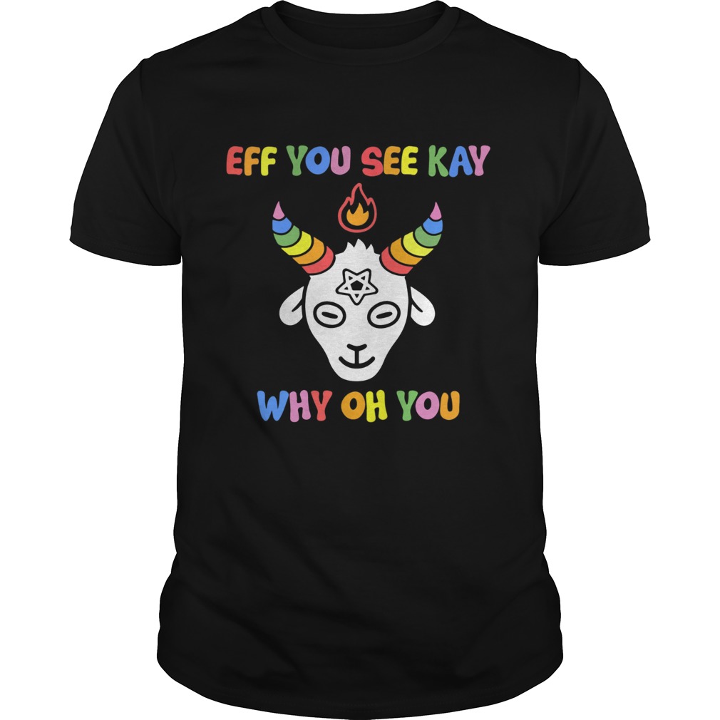 Goat eff you see kay why oh oh shirt