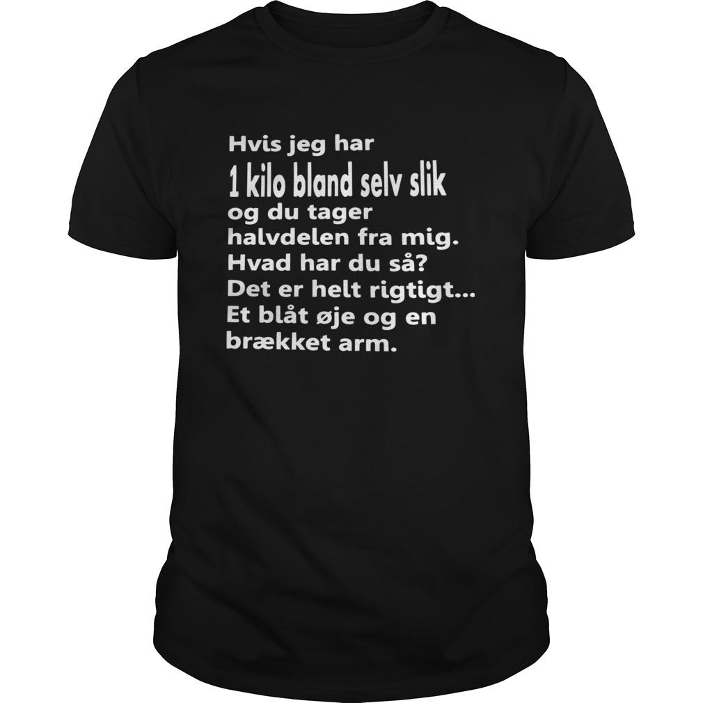 Hvis Jeg Har 1 Kilo Bland Selv Slik Og Du Tager Halvdelen Fra Mig shirt