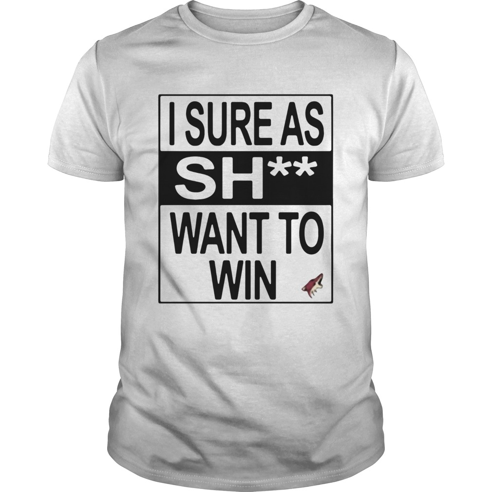 I Sure As Shit Want To Win Arizona Coyotes shirt