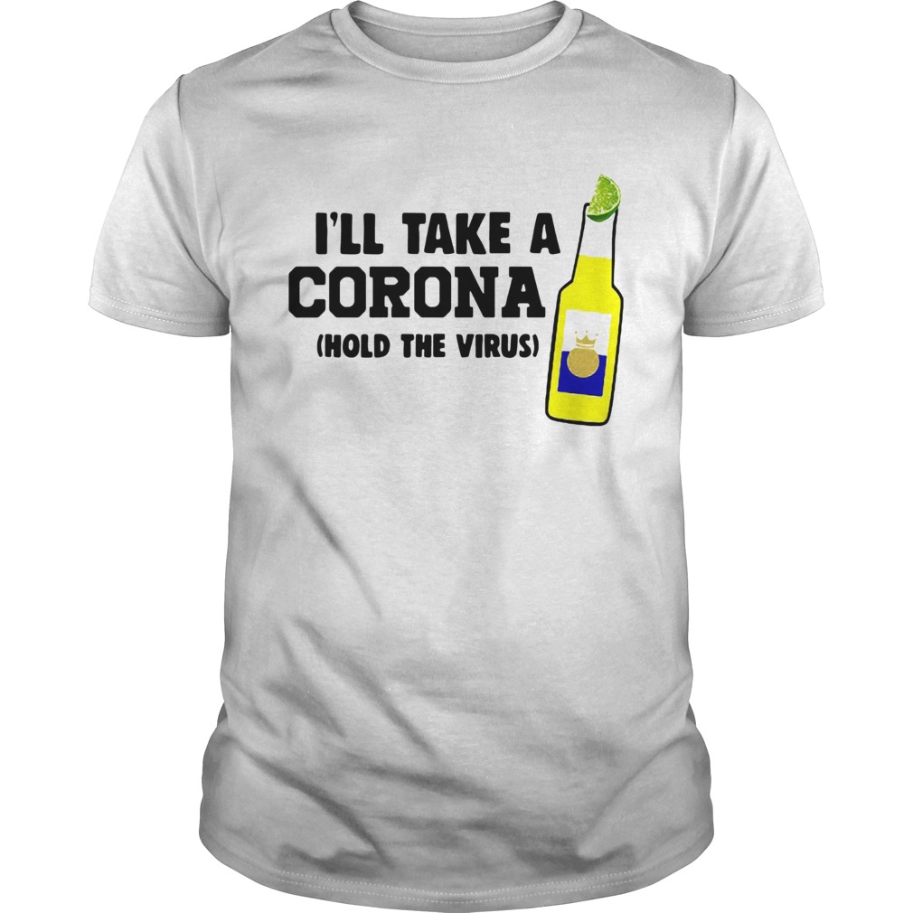 Ill take a Corona hold the virus shirt