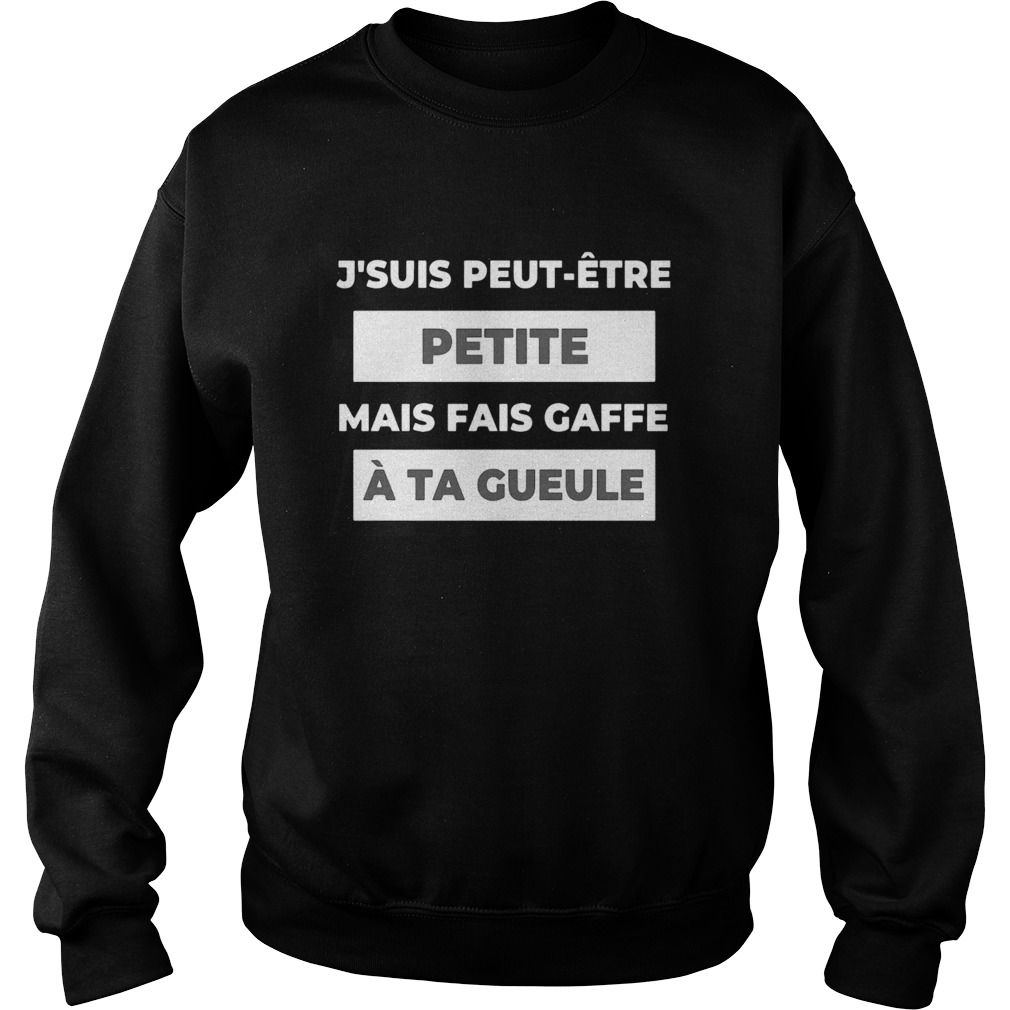 Jsuis Peut tre Petite Mais Fais GaffeTa Gueule Sweatshirt