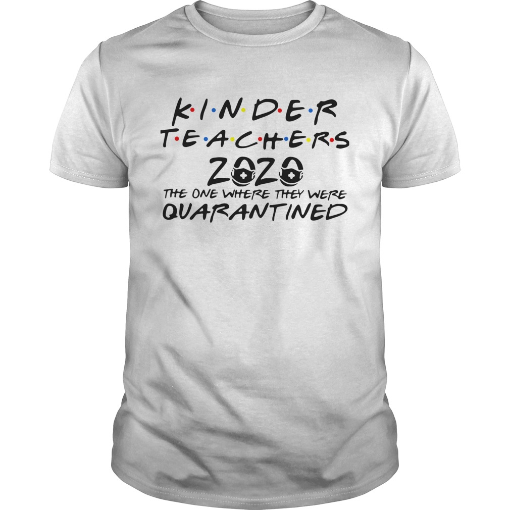 Kinder Teachers 2020 The One Where They Were Quarantined shirt