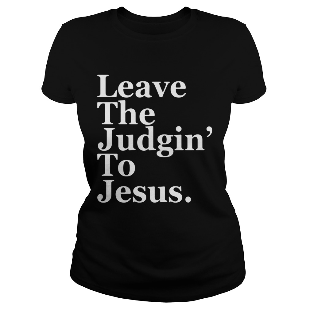 Leave the judgin to Jesus Classic Ladies