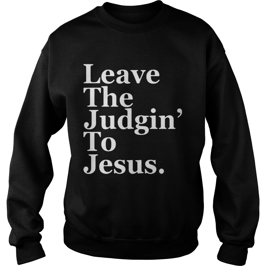 Leave the judgin to Jesus Sweatshirt