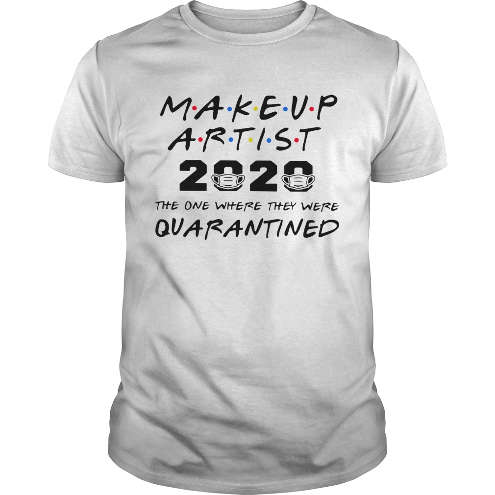 Makeup Artist 2020 the one where they were quarantined shirt