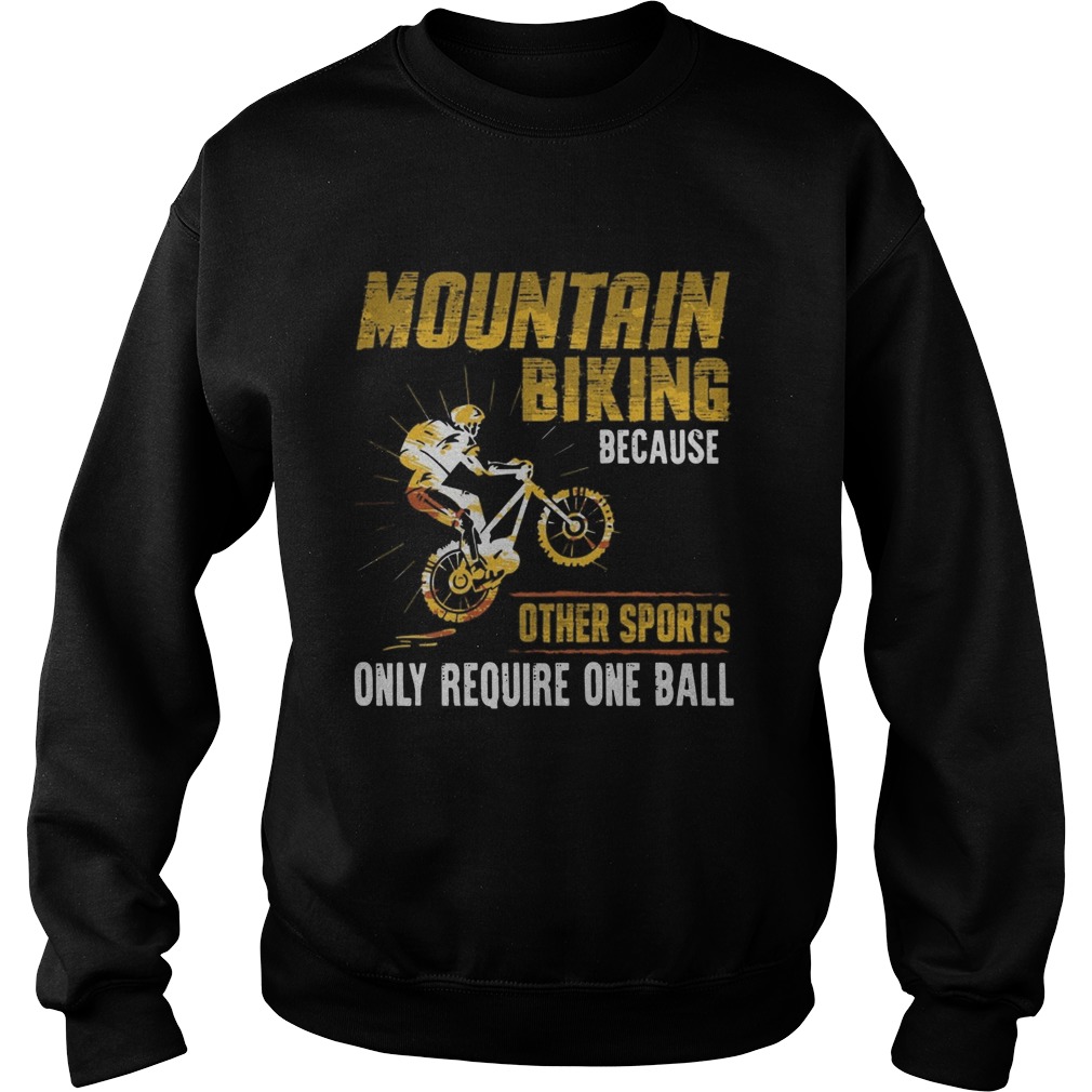 Mountain Biking Because Other Sports Only Require One Ball Sweatshirt