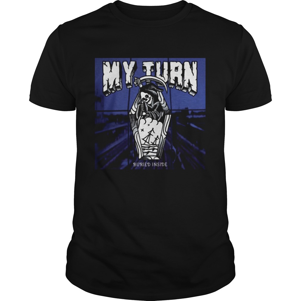 My Turn Buried Inside shirt