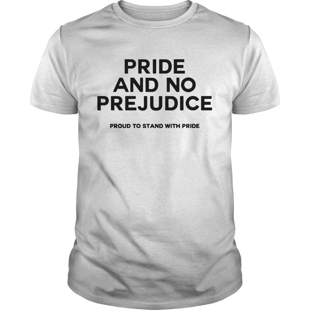 PRIDE and no prejudice proud to stand with pride shirt