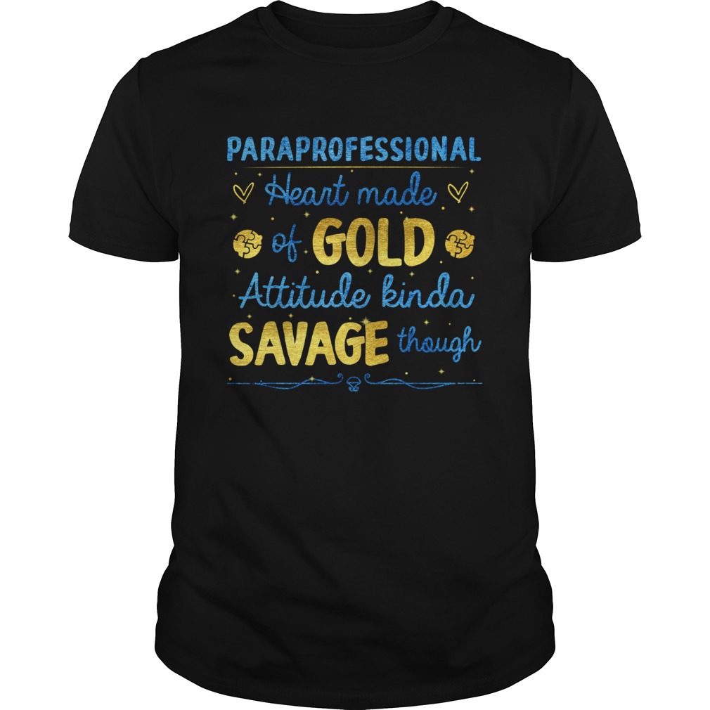 Paraprofessional heart made of gold attitude kinda savage though shirt