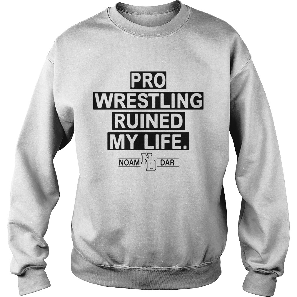 Pro Wrestling Ruined My Life Noam Dar Sweatshirt