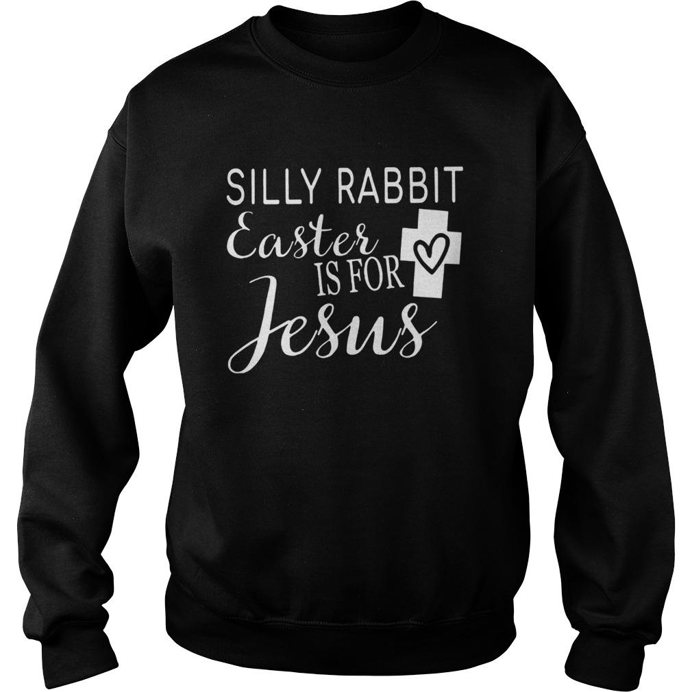 Silly Rabbit Easter Is For Jesus Sweatshirt