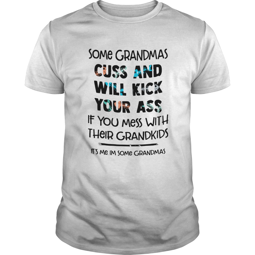 Some Grandmas Cuss And Will Kick Your Ass If You Mess With Their Grandkids shirt