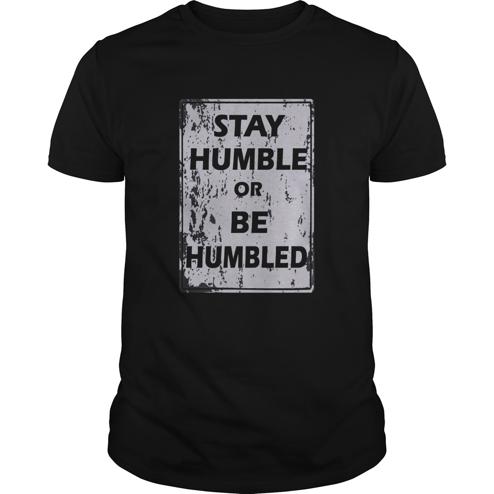 Stay humble or be humble shirt