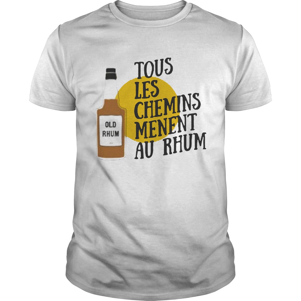 Tous Les Chemins Menent Au Rhum shirt