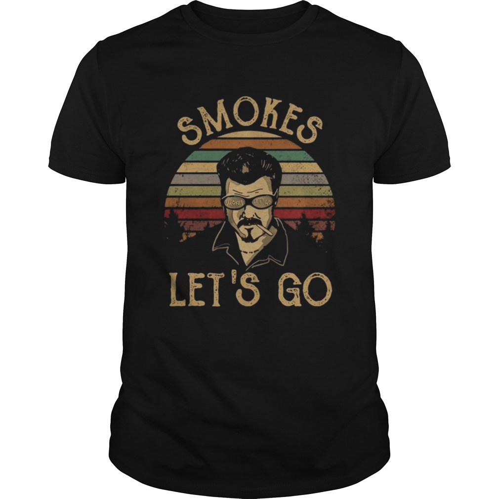 Trailer Park boys Smokes lets go shirt